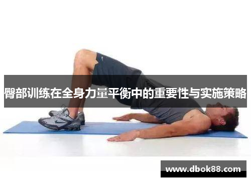 臀部训练在全身力量平衡中的重要性与实施策略